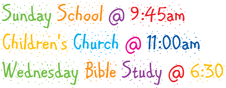 Sunday School @ 9:45am Children's Church @ 11:00am Wednesday Bible Study @ 6:30
